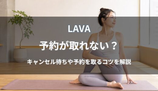 LAVA(ラバ)は予約が取れない？キャンセル待ちの仕組みや予約を取りやすくするコツを解説